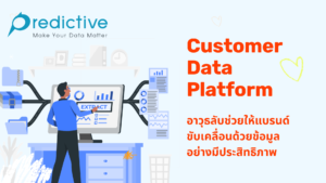 Customer Data Platform อาวุธลับช่วยให้แบรนด์ขับเคลื่อนด้วยข้อมูลอย่างมีประสิทธิภาพ
