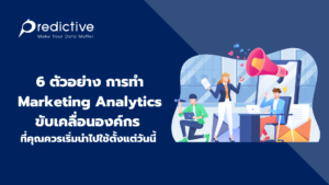 6 ตัวอย่างการทำ Marketing Analytics ขับเคลื่อนองค์กร ที่คุณควรเริ่มนำไปใช้ตั้งแต่วันนี้