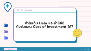 ทำไมเก็บ DAta และนำไปใช้ จึงช่วยลด Cost of Investment